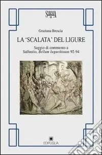 La scalata del ligure. Saggio di commento a Sallustio. Bellum Iugurthinum 92-94 Professionale
