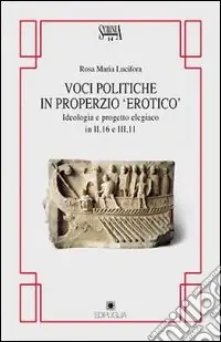 Voci politiche in Properzio «Erotico». Ideologia e progetto elegiaco in II, 16 e III, 11 Ordina Subito