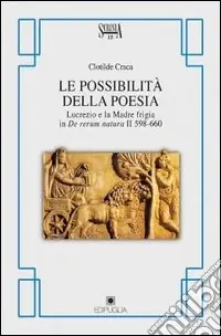 Le possibilità della poesia. Lucrezio e la madre frigia in De rerum natura II 598-660 Prezzo Scontato