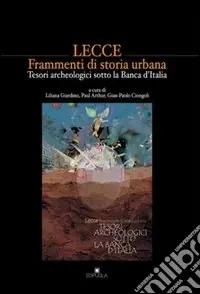 Non Perdere Lecce. Frammenti di storia urbana. Tesori archeologici sotto la Banca d‘Italia