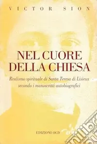 Nel cuore della Chiesa. Realismo spirituale di santa Teresa di Lisieux secondo i manoscritti autobiografici Non Perdere
