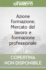 Azione formazione. Mercato del lavoro e formazione professionale Prezzo Scontato