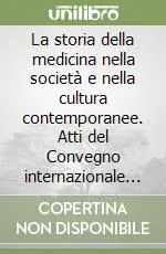 Offerta La storia della medicina nella società e nella cultura contemporanee. Atti del Convegno internazionale di studi (Frascati, 29-30 giugno 1991)