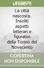 Must-Have La città nascosta. Insoliti aspetti letterari e figurativi della Torino del Novecento