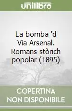 La bomba ‘d Via Arsenal. Romans stòrich popolar (1895) Ordina Subito