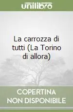 La carrozza di tutti (La Torino di allora) Offerta Limitata