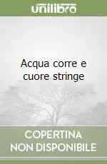 Acqua corre e cuore stringe Ultima Occasione