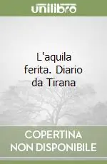 L‘aquila ferita. Diario da Tirana Popolare
