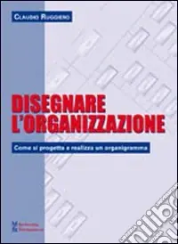 Popolare Disegnare l‘organizzazione. Come si progetta e realizza un organigramma