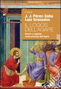 Il logos dell‘agape. Amore e ragione come principi dell‘agire Acquista Ora