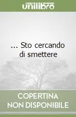 ... Sto cercando di smettere Offerta Limitata