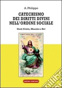 Catechismo dei diritti divini nell‘ordine sociale. Gesù Cristo, Maestro e Re! Esclusivo