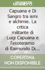 Compra Online Capuana e Di Sangro tra ismi e alchimie. La critica militante di Luigi Capuana e l‘esoterismo di Raimondo Di Sangro principe di San Severo