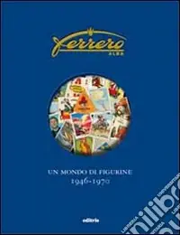 Ferrero. Un mondo di figurine. 1946-1970. Ediz. illustrata Occasione Imperdibile