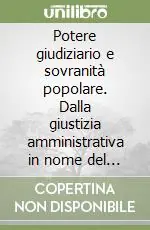 Potere giudiziario e sovranità popolare. Dalla giustizia amministrativa in nome del popolo alla giustizia amministrata dal popolo. Sei modelli a confronto Occasione Imperdibile