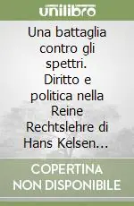 Professionale Una battaglia contro gli spettri. Diritto e politica nella Reine Rechtslehre di Hans Kelsen (1905-1934)