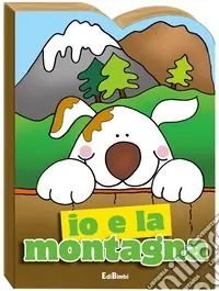 Io e la montagna. Ediz. illustrata Soddisfatti O Rimborsati