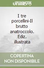 Subito Disponibile I tre porcellini-Il brutto anatroccolo. Ediz. illustrata