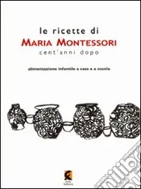 Le ricette di Maria Montessori cent‘anni dopo. Alimentazione infantile a casa e a scuola Prezzo Conveniente