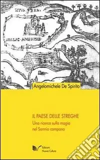 Il paese delle streghe. Una ricerca sulla magia nel Sannio campano Non Perdere