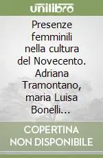 Pagamento Sicuro Presenze femminili nella cultura del Novecento. Adriana Tramontano, maria Luisa Bonelli Righini, Luisa Becherucci