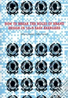 How to brake the rules of brand design in 10+8 easy exercises. Ediz. illustrata Consegna Rapida