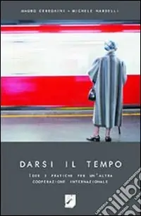 Darsi il tempo. Idee e pratiche per un‘altra cooperazione internazionale Scelto Dai Clienti