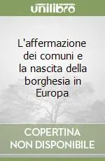 L‘affermazione dei comuni e la nascita della borghesia in Europa Spedito Oggi