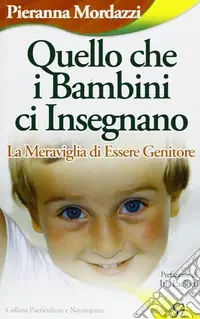 Quello che i bambini ci insegnano, la meraviglia di essere genitore Professionale