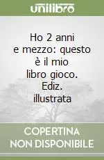 Ho 2 anni e mezzo questo è il mio libro gioco. Ediz. illustrata Spedito Oggi