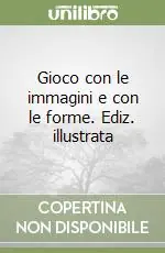 Gioco con le immagini e con le forme. Ediz. illustrata Economico