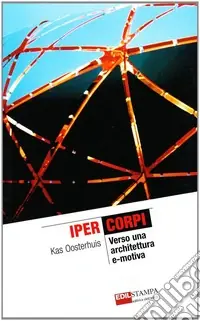 Iper corpi. Verso una architettura e-motiva Offerta Limitata
