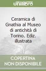 Ceramica di Gnathia al Museo di antichità di Torino. Ediz. illustrata Spedito Oggi