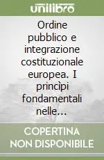 Ordine pubblico e integrazione costituzionale europea. I princìpi fondamentali nelle relazioni interordinamentali Compra Online