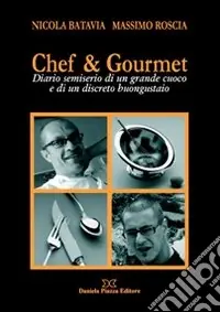 Novità Chef & gourmet. Diario semiserio di un grande cuoco e di un discreto buongustaio