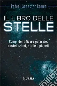 Il libro delle stelle. Come identificare galassie, costellazioni, stelle e pianeti Popolare