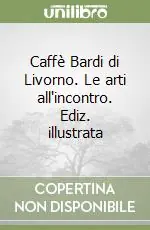 Caffè Bardi di Livorno. Le arti all‘incontro. Ediz. illustrata Ultima Occasione