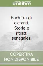 Offerta Limitata Bach tra gli elefanti. Storie e ritratti senegalesi