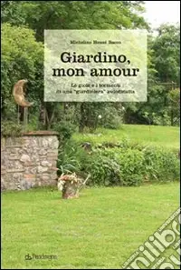 Giardino, mon amour. Le gioie e i tormenti di una «giardiniera» autodidatta Consegna Rapida