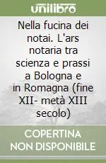 Offerta Speciale Nella fucina dei notai. L‘ars notaria tra scienza e prassi a Bologna e in Romagna (fine XII
