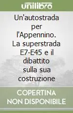 Quantità Limitata Un‘autostrada per l‘Appennino. La superstrada E7-E45 e il dibattito sulla sua costruzione