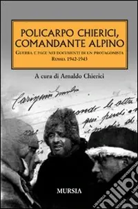 Policarpo Chierici, comandante alpino. Guerra e pace nei documenti di un protagonista. Russia 1942-1943 A Buon Prezzo