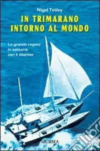 In trimarano intorno al mondo. La grande regata in solitario con il «Victress» Prezzo Ridotto