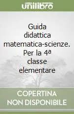 Guida didattica matematica-scienze. Per la 4ª classe elementare Vendita Finale