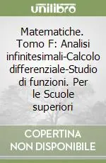 Matematiche. Tomo F Analisi infinitesimali-Calcolo differenziale-Studio di funzioni. Per le Scuole superiori Direttamente Dal Produttore