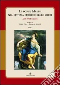 Le donne Medici nel sistema europeo delle corti. XVI-XVIII secolo. Atti del convegno internazionale (Firenze, 6-8 ottobre 2005) Non Perdere