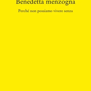 Occasione Imperdibile Benedetta Menzogna. Perchè non possiamo vivere senza
