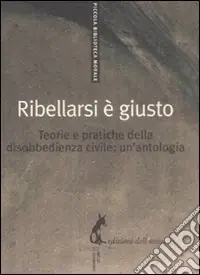 Ribellarsi è giusto. Teorie e pratiche della disobbedienza civile un‘antologia Subito Disponibile