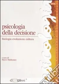 Psicologia della decisione. Biologia, evoluzione, cultura Offerta Del Giorno