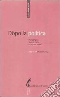 Dopo la politica. Democrazia, società civile e crisi dei partiti Ordina Subito